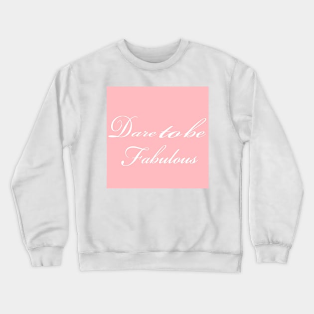 Dare To Be Fabulous Crewneck Sweatshirt by Overthetopsm